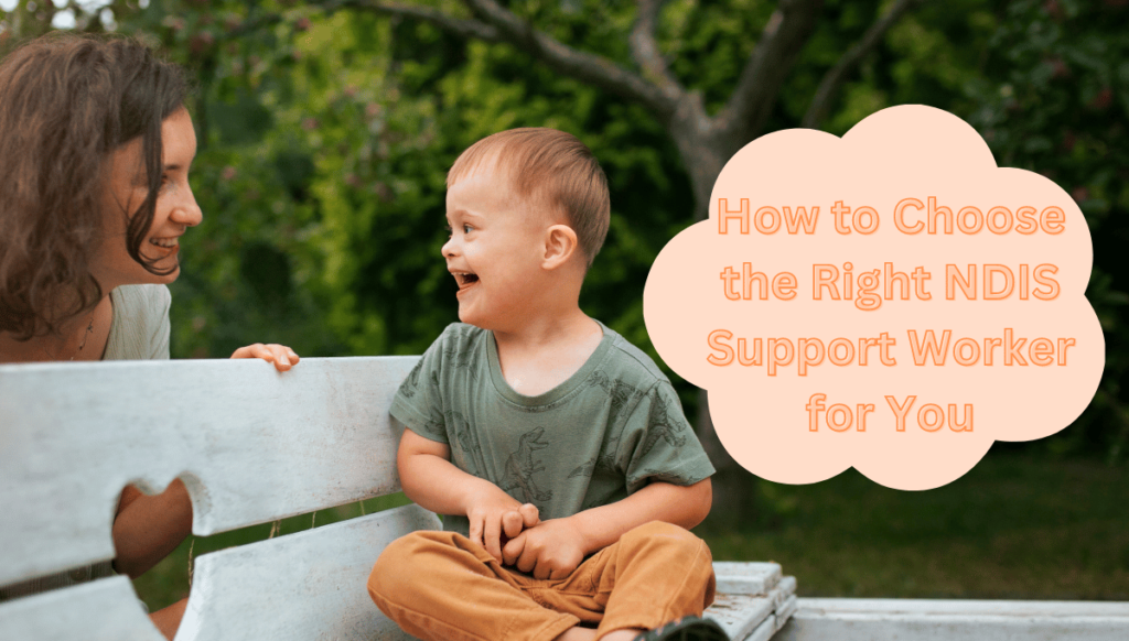 How to Choose the Right NDIS Support Worker for You