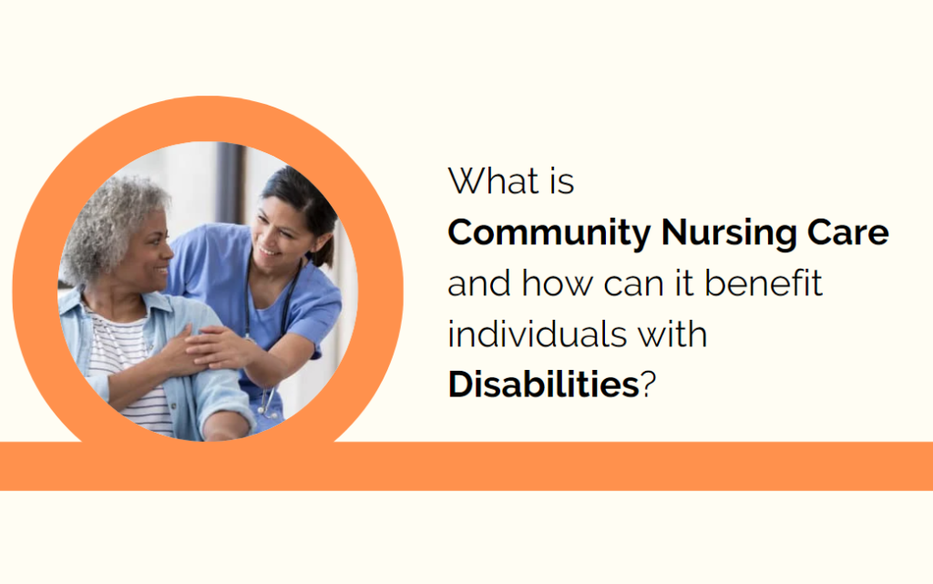 What is Community Nursing Care and How can it Benefit Individuals with Disabilities?