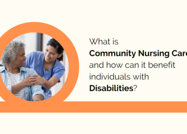What is Community Nursing Care and How can it Benefit Individuals with Disabilities?
