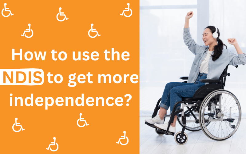 How to use the NDIS to get more independence?
