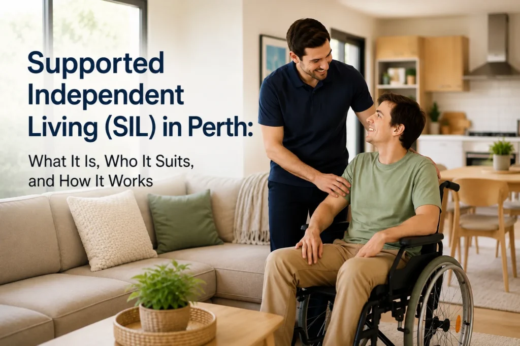 Supported Independent Living (SIL) in Perth: What It Is, Who It Suits, and How It Works